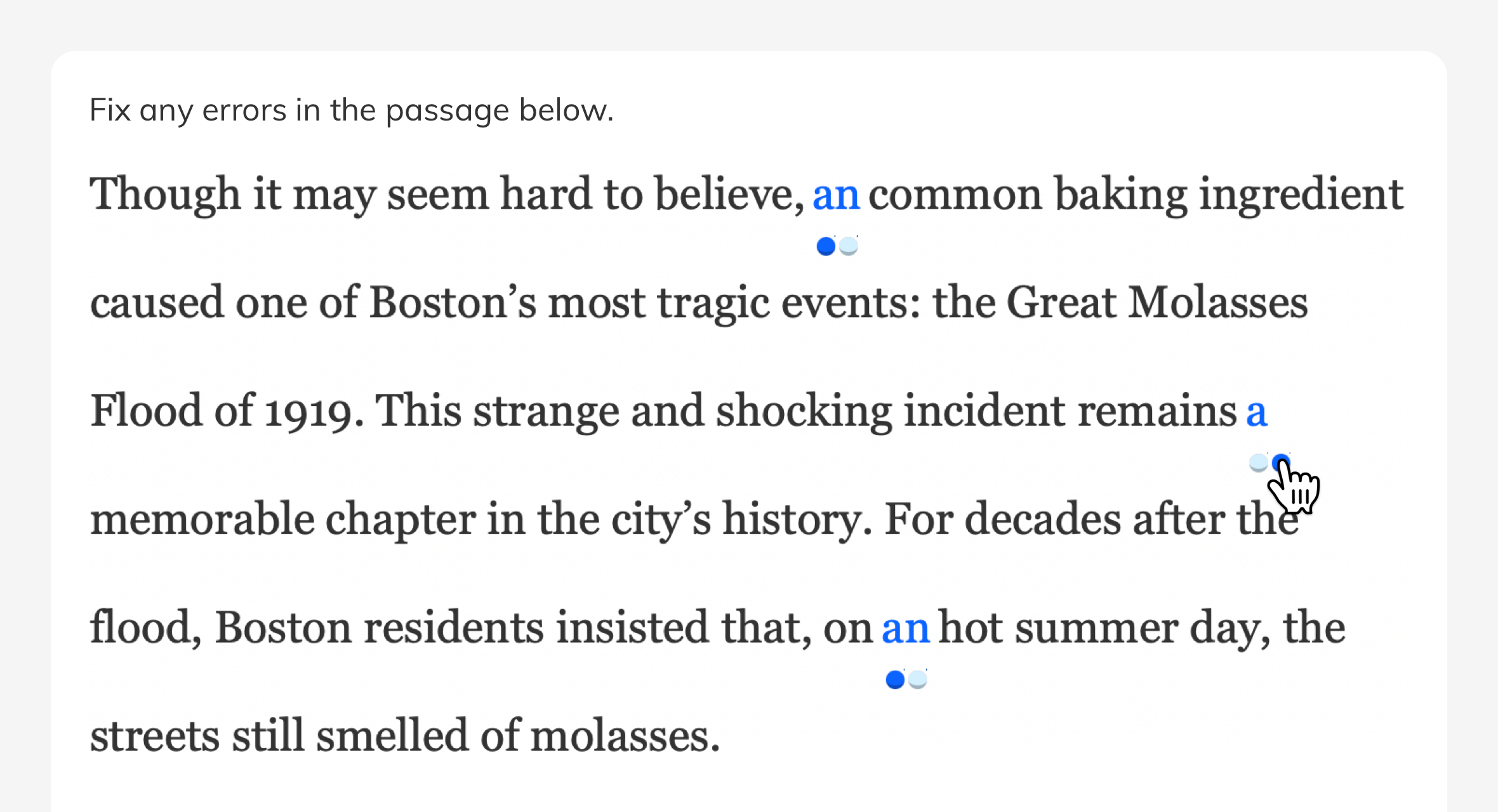 Passages allow students to choose the correct words right within each sentence, such as by clicking a highlighted word to change it from "a" to "an."