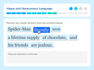 To practice topics such as "Vague and Unnecessary Language," students drag words in and out of fun sentences like “Spider-Man literally won a lifetime supply of chocolate, and his friends are jealous.”